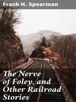 cover image of The Nerve of Foley, and Other Railroad Stories